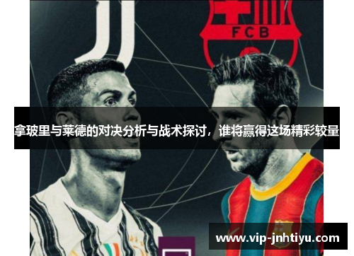 拿玻里与莱德的对决分析与战术探讨，谁将赢得这场精彩较量